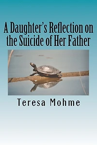 A Daughter's Reflection on the Suicide of Her Father: A Collection of Writings, Poems, and Narratives
