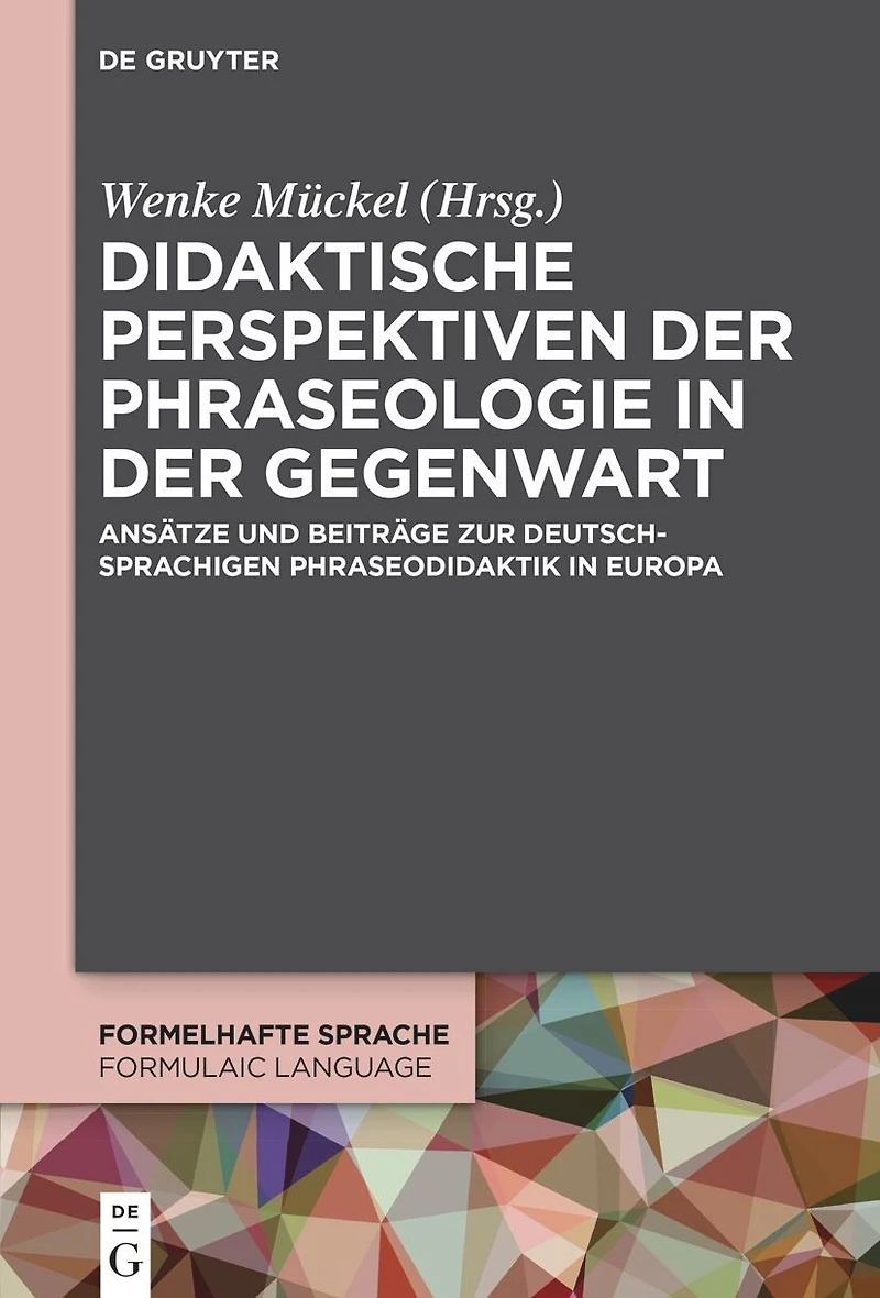 Didaktische Perspektiven der Phraseologie Gegenwart: Ansätze und Beiträge zur deutschsprachigen Phraseodidaktik Europa