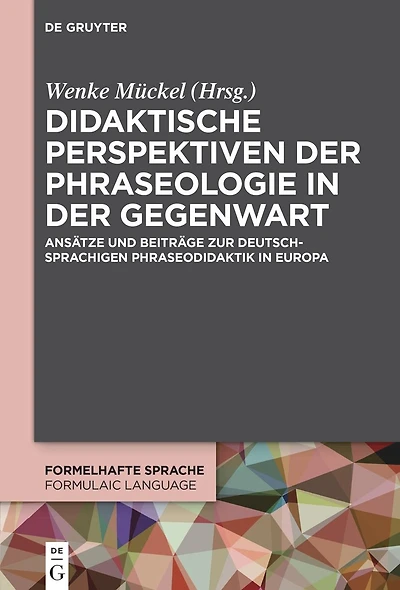 Didaktische Perspektiven der Phraseologie Gegenwart: Ansätze und Beiträge zur deutschsprachigen Phraseodidaktik Europa