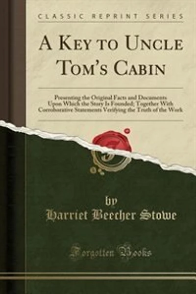 A Key to Uncle Tom's Cabin: Presenting the Original Facts and Documents Upon Which the Story Is Founded; Together With Corrobor