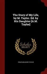 The Story of My Life, by M. Taylor. Ed. His Daughter [A.M. Taylor]