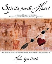 Spirits from the Heart: A Book of Hope and Healing For Those Who Battle Anxiety and Depression