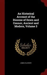 An Historical Account of the Diocese of Down and Connor, Ancient and Modern, Volume 3