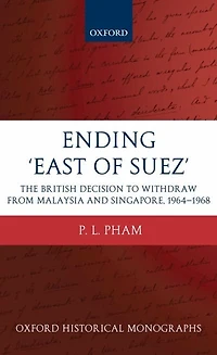 Ending 'East of Suez': The British Decision to Withdraw from Malaysia and Singapore 1964-1968
