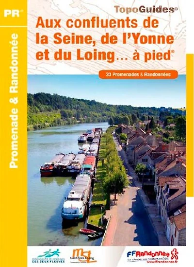 Aux confluents de la Seine, de l'Yonne et du Loing à pied: 33 promenades & randonnées
