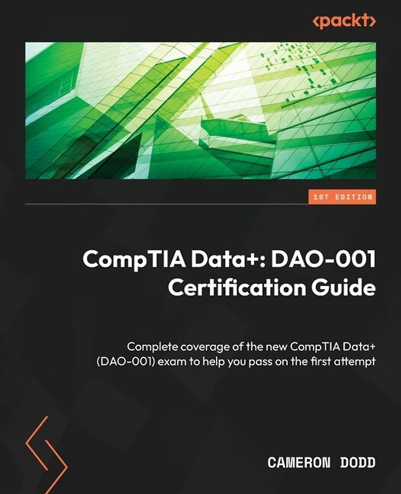 CompTIA Data+: Complete coverage of the new Data+ (DAO-001) exam to help you pass on first attempt