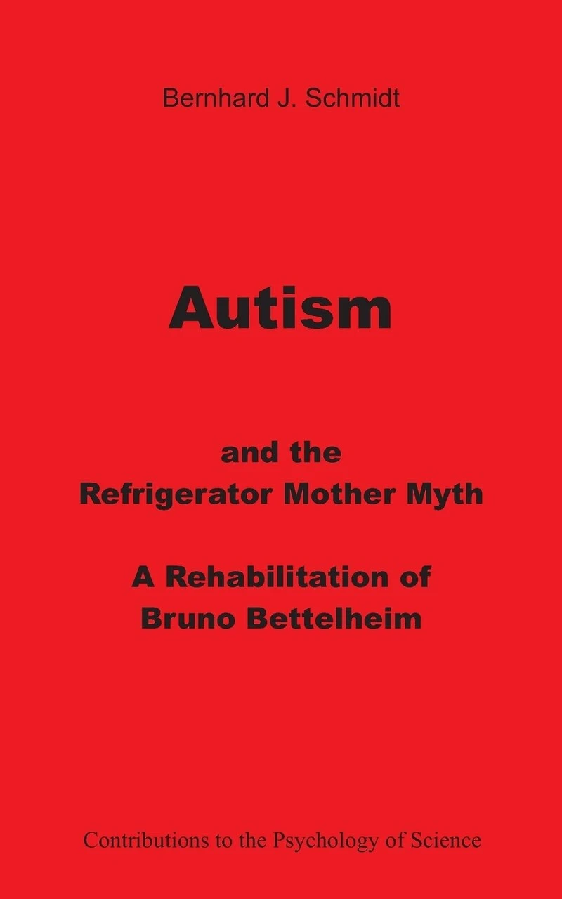 Autism and the Refrigerator Mother Myth: A Rehabilitation of Bruno Bettelheim