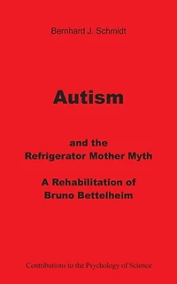 Autism and the Refrigerator Mother Myth: A Rehabilitation of Bruno Bettelheim