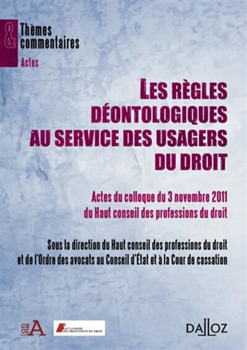 Règles déontologiques au service des usagers du droit: actes du colloque du 3 novembre 2011 du Haut conseil des professions du droit