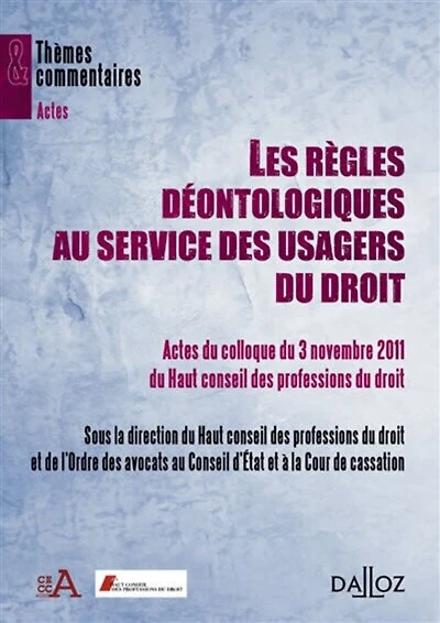 Règles déontologiques au service des usagers du droit: actes du colloque du 3 novembre 2011 du Haut conseil des professions du droit