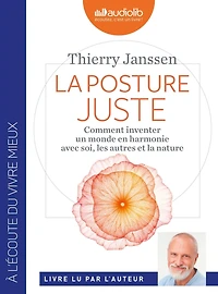 La posture juste : comment inventer un monde en harmonie avec soi, les autres et la nature: comment inventer un monde en harmonie avec soi, les autres et la nature