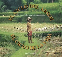 El Ciclo del Arroz, El Ciclo de la Vida: Un Cuento Sobre La Agricultura Sostenible (Cycle of Rice, Cycle of Life: A Story of Sustainable Farming)