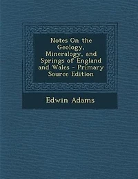 Notes On the Geology, Mineralogy, and Springs of England and Wales - Primary Source Edition