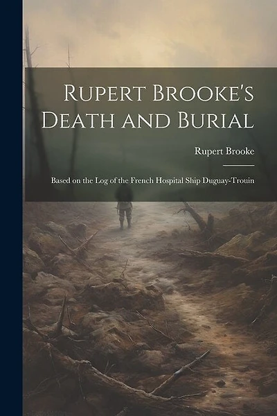 Rupert Brooke's Death and Burial: Based on the Log of the French Hospital Ship Duguay-Trouin