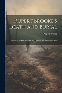 Rupert Brooke's Death and Burial: Based on the Log of the French Hospital Ship Duguay-Trouin