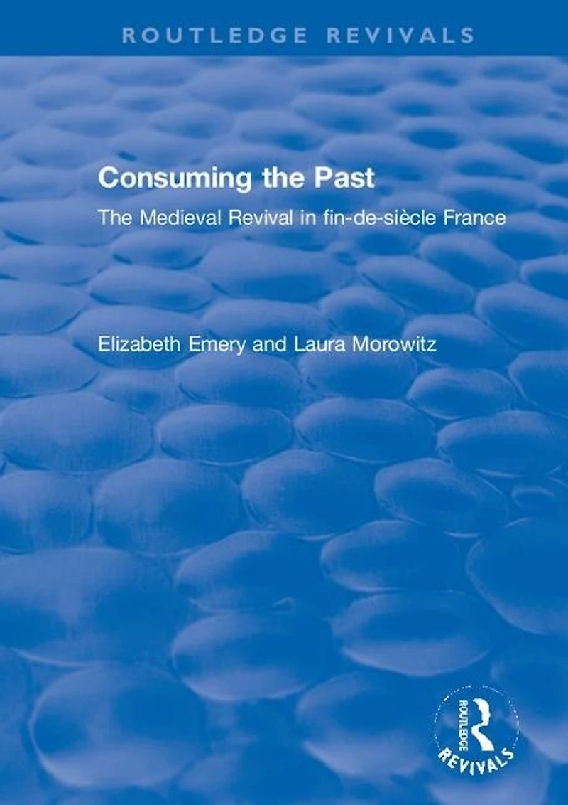 Consuming The Past: Medieval Revival fin-de-siecle France