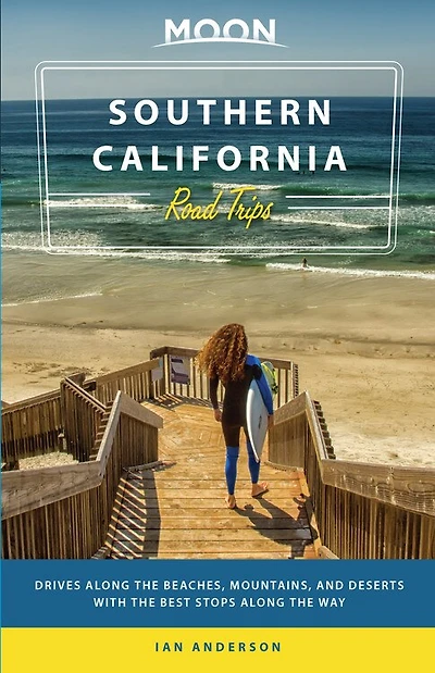 Moon Southern California Road Trips: Drives Along The Beaches, Mountains, And Deserts With The Best Stops Along The Way