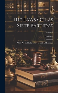 The Laws Of Las Siete Partidas: Which Are Still In Force In The State Of Louisiana; Volume 2