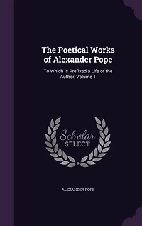 The Poetical Works of Alexander Pope: To Which Is Prefixed a Life of the Author, Volume 1
