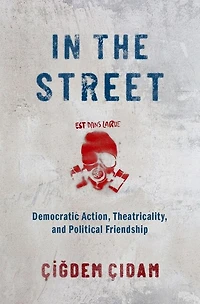 the Street: Democratic Action, Theatricality, and Political Friendship
