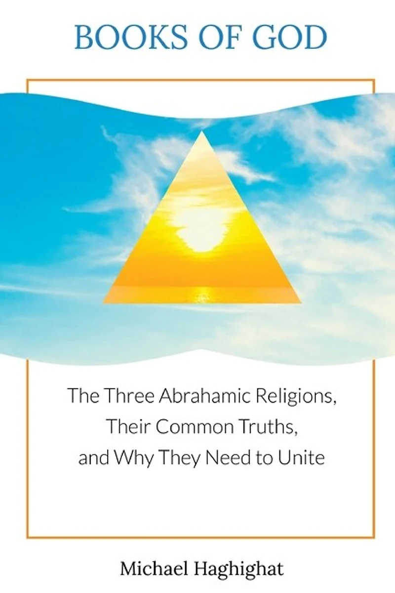 Books of God: The Three Abrahamic Religions, Their Common Truths, and Why They Need to Unite