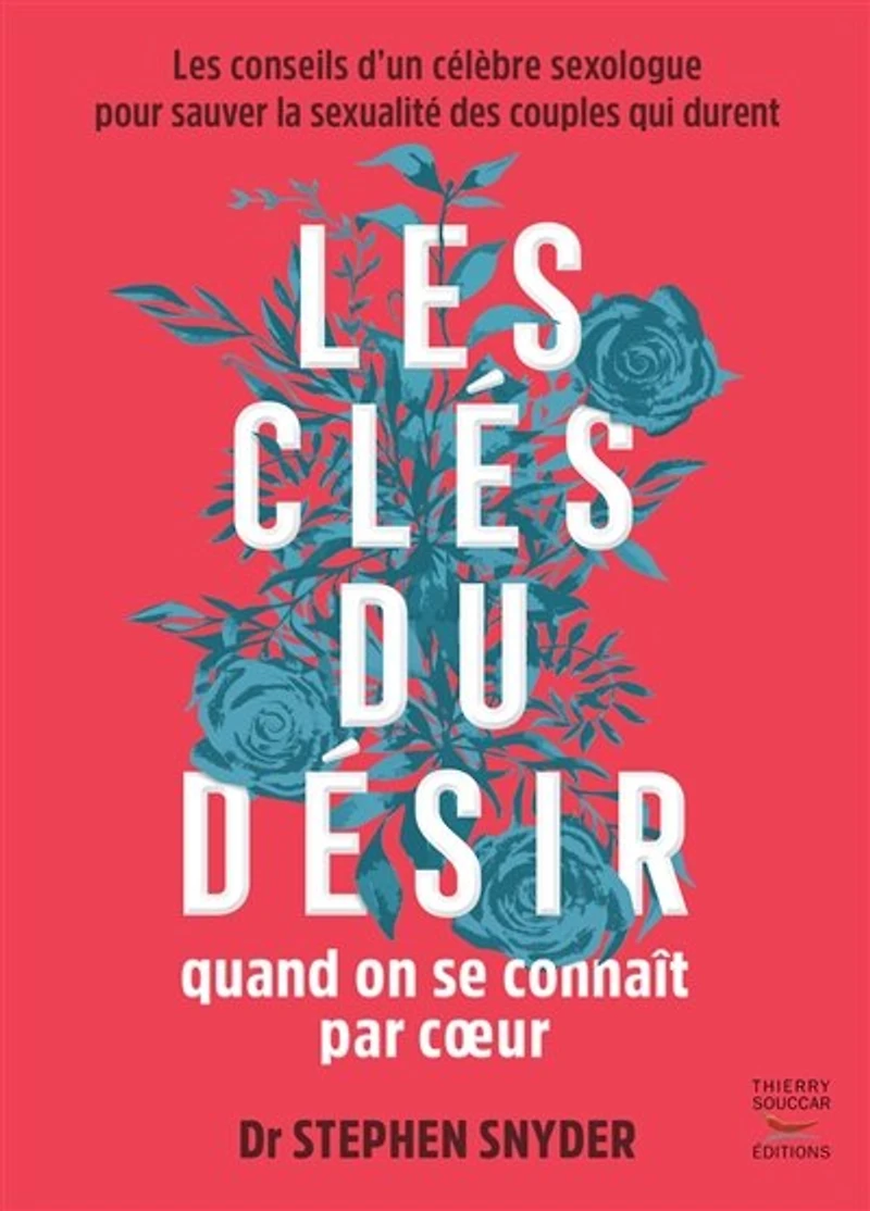 les clés du désir quand on se connaît par coeur: conseils d'un célèbre sexologue pour sauver la sexualité des couples qui durent