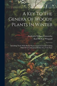 A Key To The Genera Of Woody Plants In Winter: Including Those With Hardy Representatives Found Growing Wild Or In Cultivation Within New York State