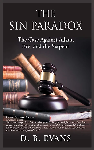 The Sin Paradox, the case against Adam, Eve, and the Serpent: the case against Adam, Eve, and the Serpent