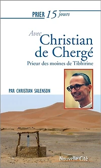 Prier 15 jours avec Christian de Chergé: prieur des moines de Tibhirine
