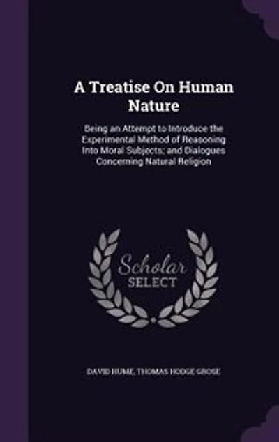 A Treatise On Human Nature: Being an Attempt to Introduce the Experimental Method of Reasoning Into Moral Subjects; and Dialogu