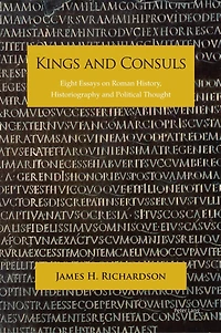 Kings and Consuls: Eight Essays on Roman History, Historiography, Political Thought