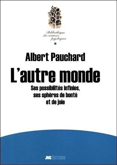 L'autre monde : ses possibilités infinies, ses sphères de bonté et de joie : expériences et messages: ses possibilités infinies, ses sphères de bonté et de joie