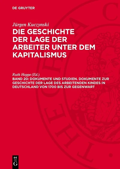 Dokumente und Studien. Dokumente zur Geschichte der Lage des arbeitenden Kindes in Deutschland von 1700 bis zur Gegenwart: GLAK-B, Band 20