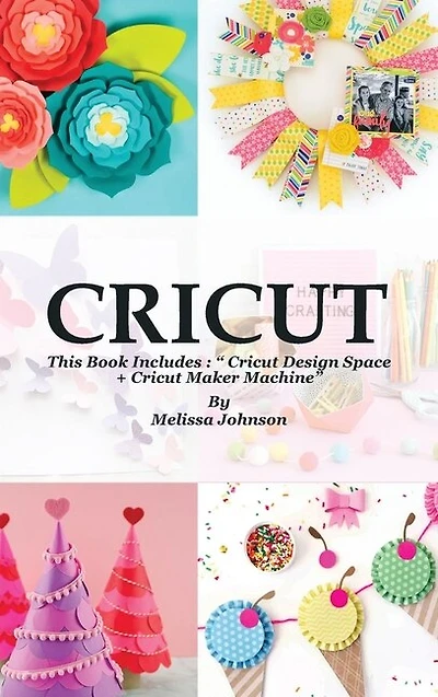 Cricut: This Book Includes:  Cricut Design Space + Cricut Maker Machine