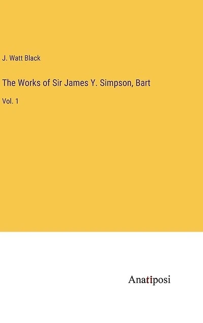 The Works of Sir James Y. Simpson, Bart: Vol. 1