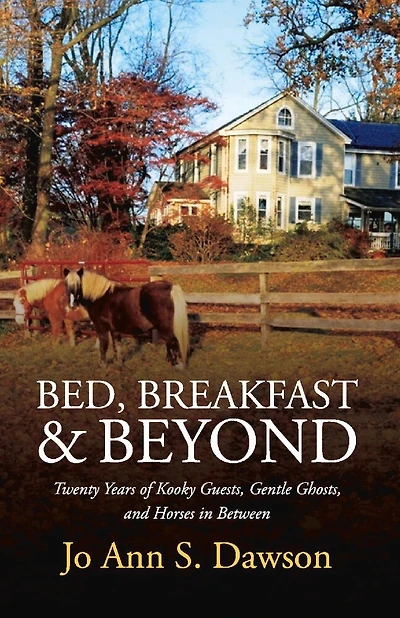 Bed, Breakfast & Beyond: Twenty Years Of Kooky Guests, Gentle Ghosts, And Horses In Between