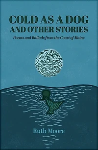 Cold as a Dog and Other Stories: The Poetry Ballads of Ruth Moore