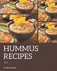 185 Hummus Recipes: A Timeless Hummus Cookbook