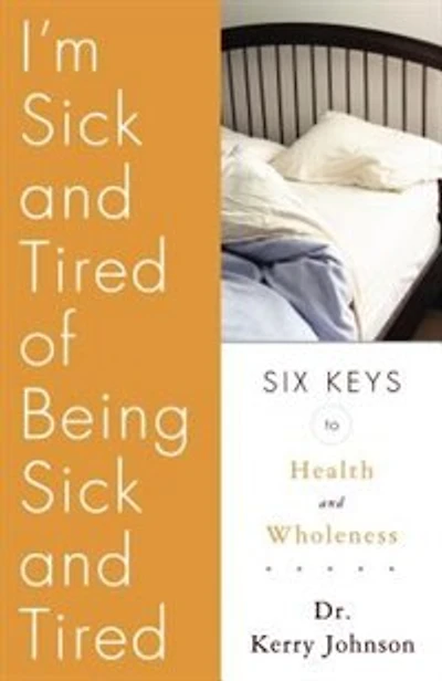 I'm Sick And Tired Of Being Sick And Tired: Six Keys To Health And Wellness