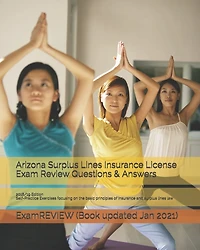 Arizona Surplus Lines Insurance License Exam Review Questions & Answers 2018/19 Edition: Self-Practice Exercises focusing on the basic principles of insurance and surplus lines law