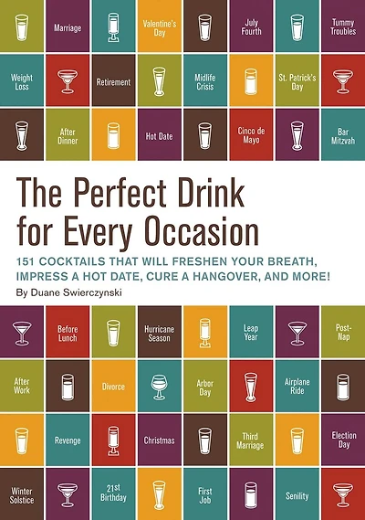 The Perfect Drink for Every Occasion: 151 Cocktails That Will Freshen Your Breath, Impress A Hot Date, Cure Hangover, And More!