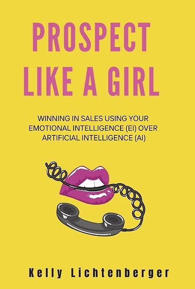 Prospect Like A Girl: Winning in Sales Using Your Emotional Intelligence (EI) Over Artificial Int