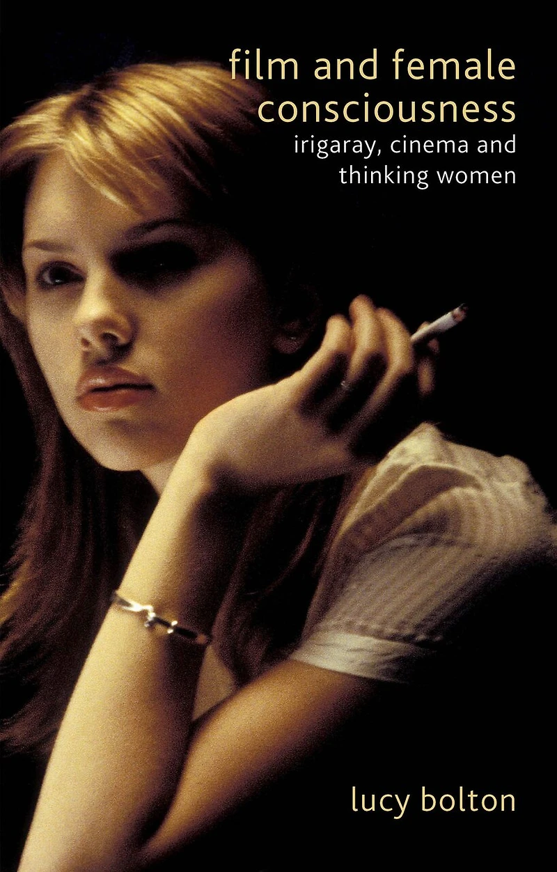 Film And Female Consciousness: Irigaray, Cinema Thinking Women