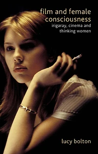 Film And Female Consciousness: Irigaray, Cinema Thinking Women