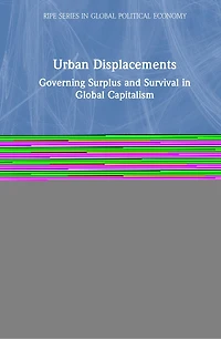 Urban Displacements: Governing Surplus And Survival Global Capitalism
