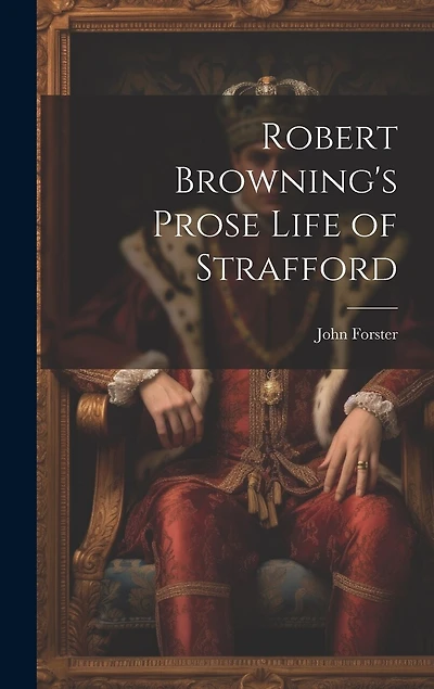 Robert Browning's Prose Life of Strafford
