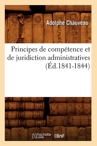 Principes de Compétence Et de Juridiction Administratives (Éd.1841-1844)