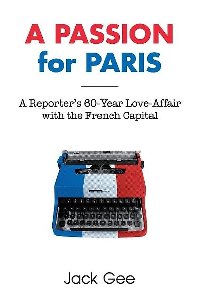A Passion for Paris: A Reporter's 60-Year Love-Affair with the French Capital