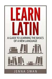 Learn Latin: A Guide to Learning the Basics of a New Language