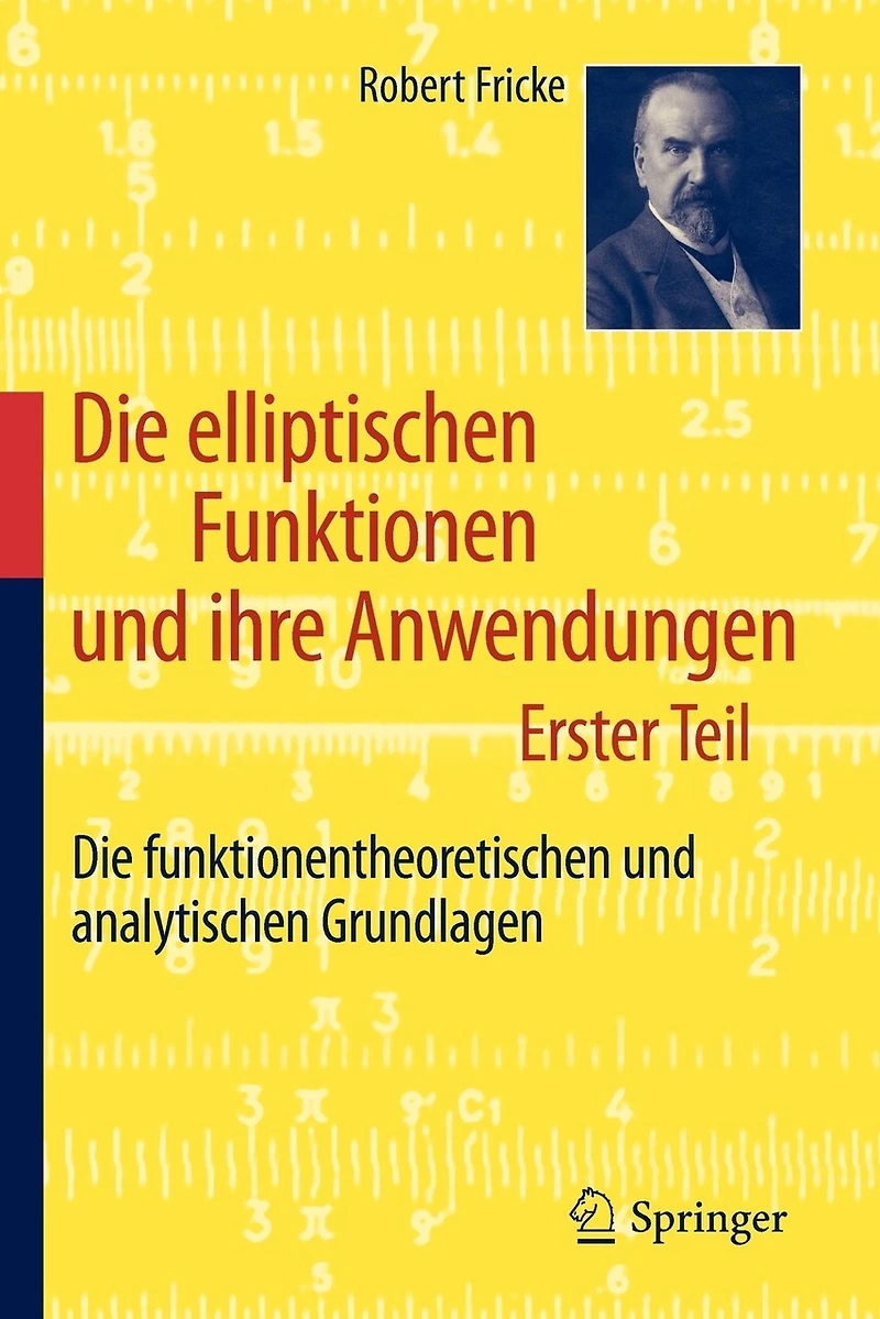 Die elliptischen Funktionen und ihre Anwendungen: Erster Teil: Die funktionentheoretischen und analytischen Grundlagen